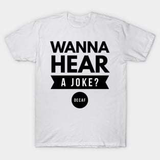 Wanna hear a joke? Decaf T-Shirt